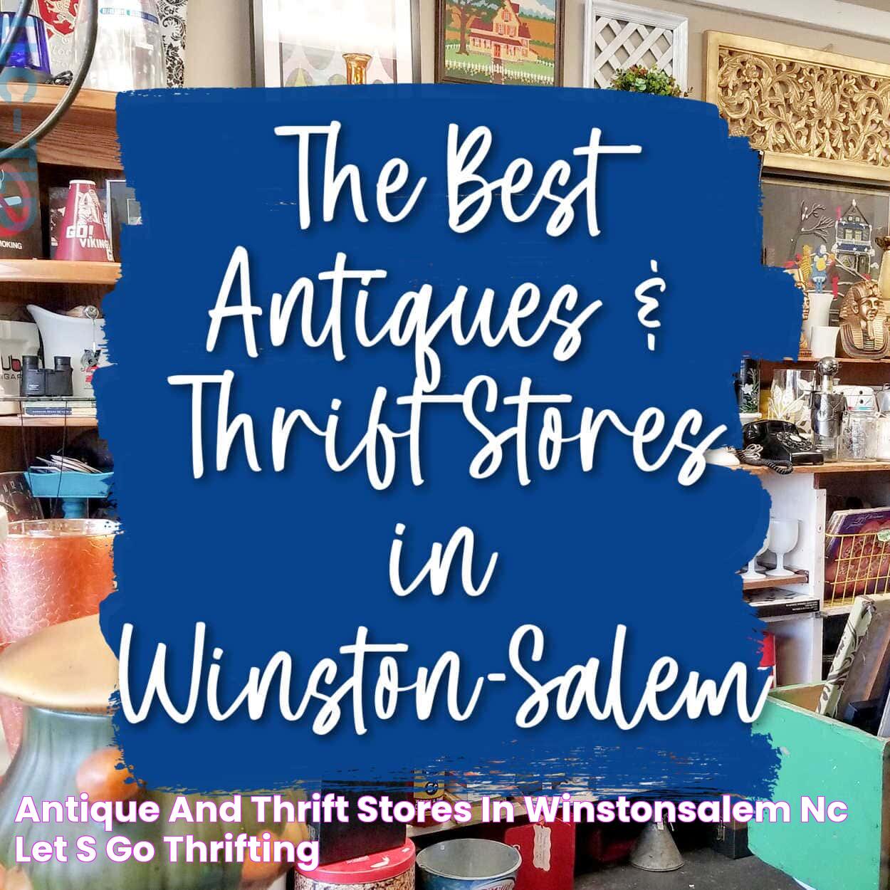 Antique and Thrift Stores in WinstonSalem, NC Let's Go Thrifting!