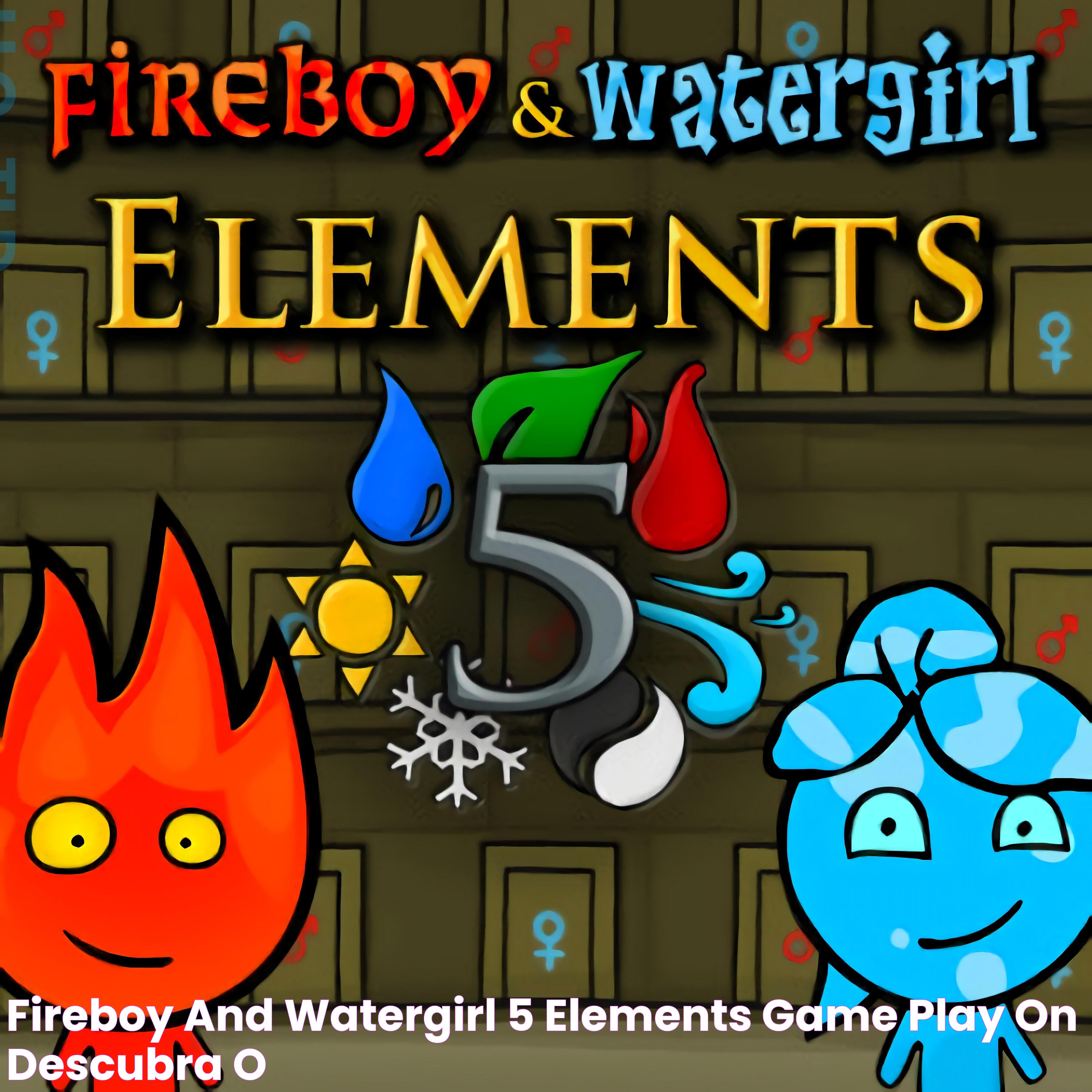 Fireboy and Watergirl 5 Elements game play on Descubra o