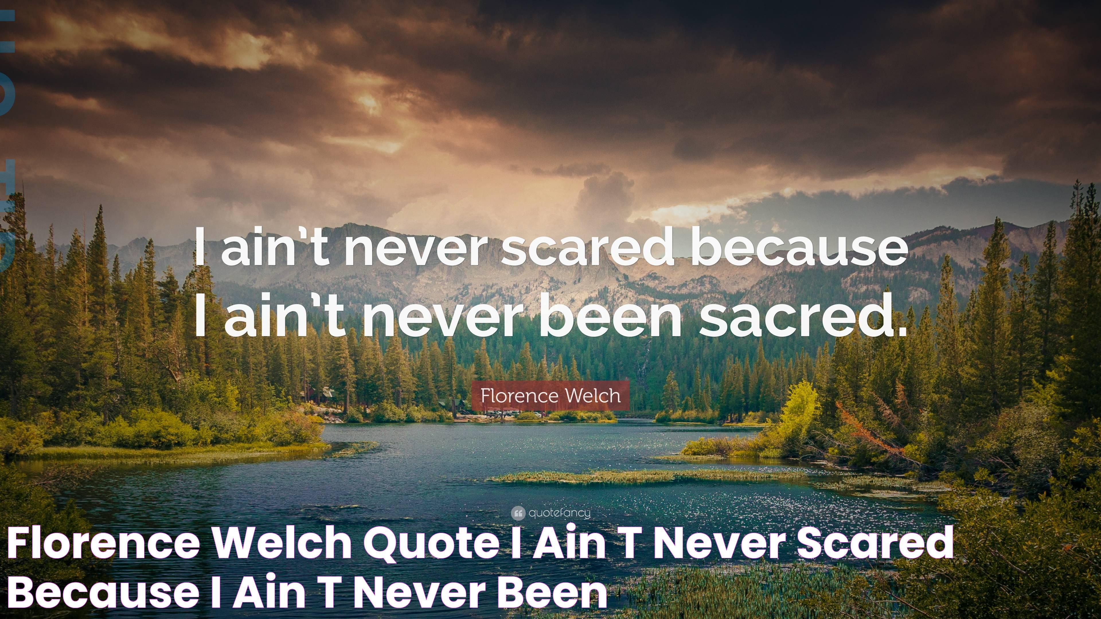 Florence Welch Quote “I ain’t never scared because I ain’t never been