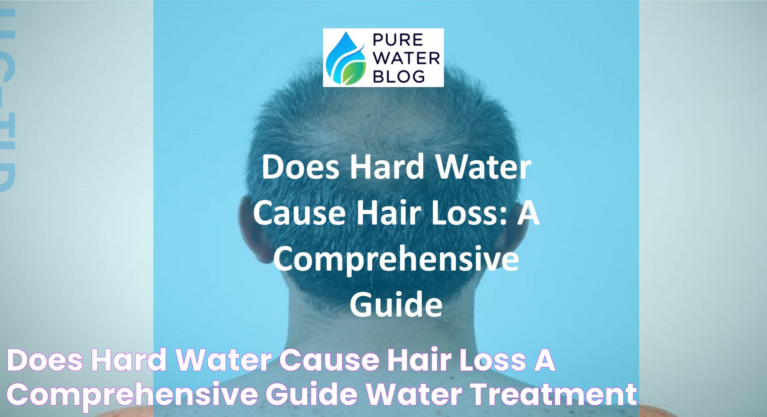 Does Hard Water Cause Hair Loss A Comprehensive Guide Water Treatment