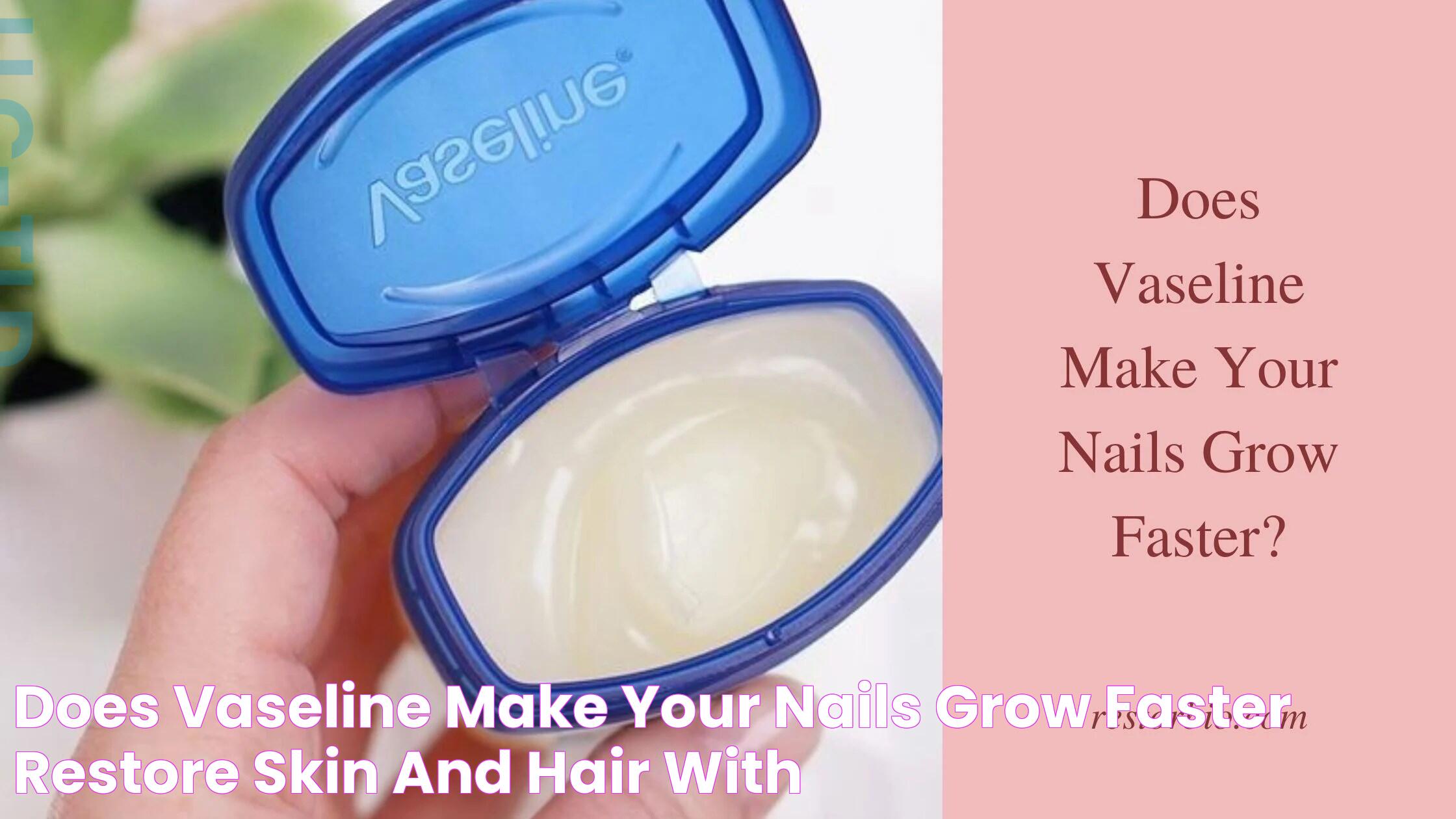 Does Vaseline Make Your Nails Grow Faster? Restore Skin and Hair with