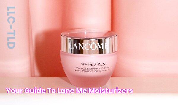 Lancome Moisturizers: The Ultimate Guide To Radiant Skin