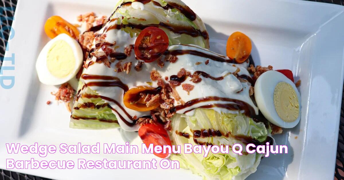 WEDGE SALAD Main Menu Bayou'Q Cajun & Barbecue Restaurant on