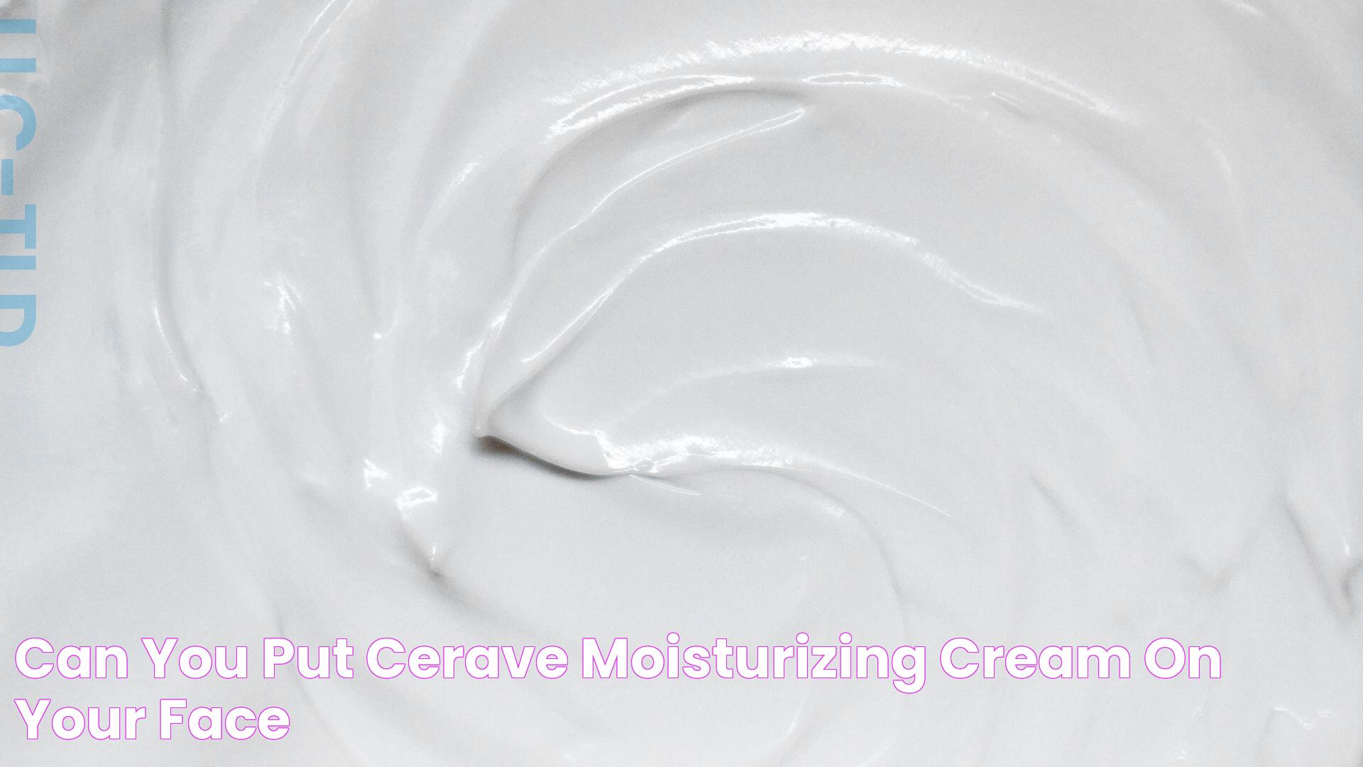 Can You Put CeraVe Moisturizing Cream on Your Face?