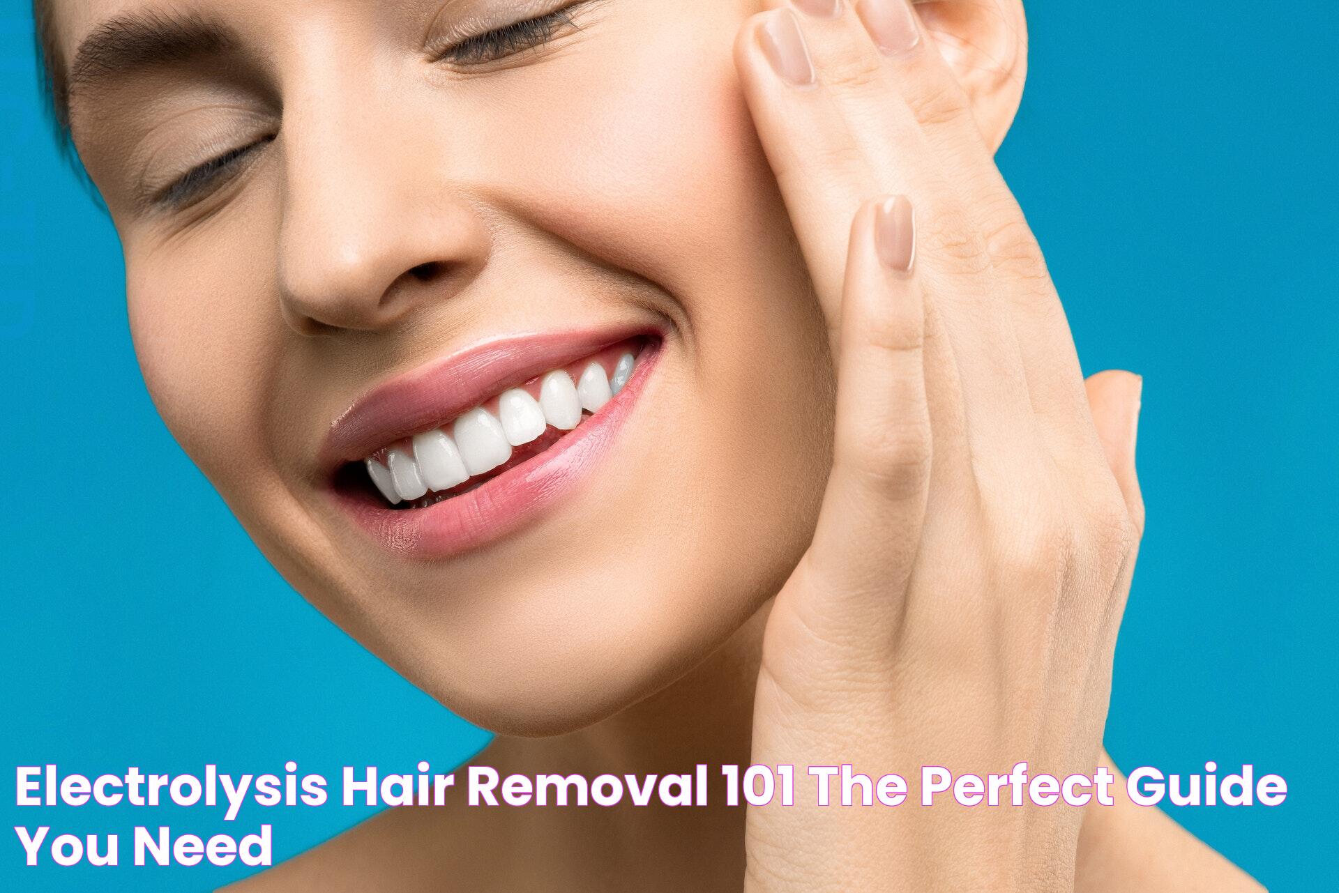 The Ultimate Guide To Electrolysis Hair Removal: Benefits And Process