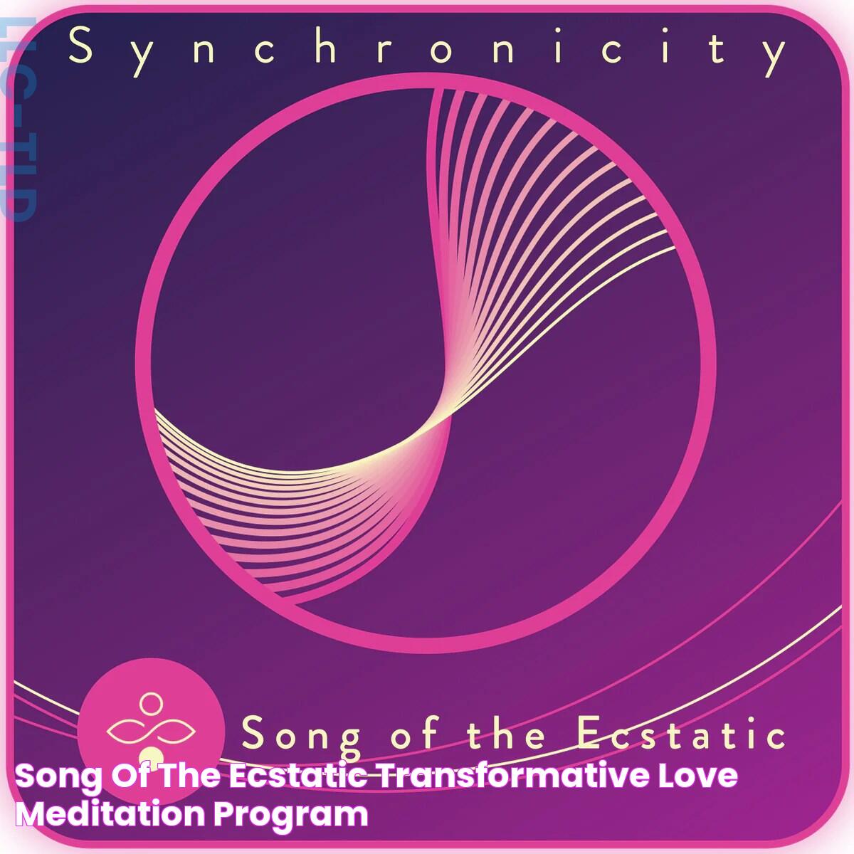 Song of the Ecstatic Transformative Love Meditation Program