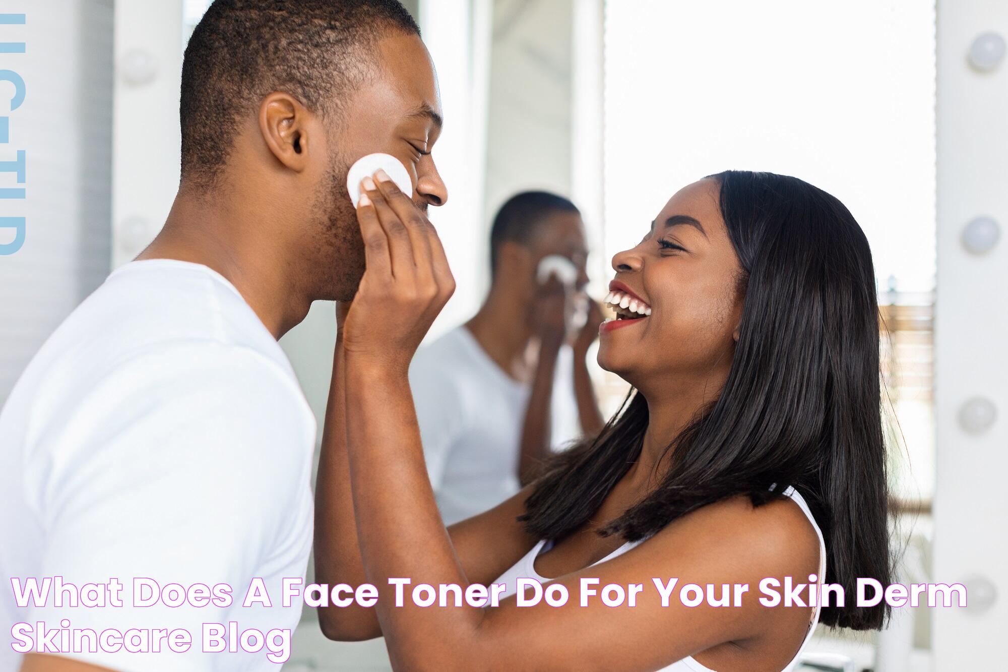 Boost Your Skincare Routine: What Does Toner Do For Your Face?